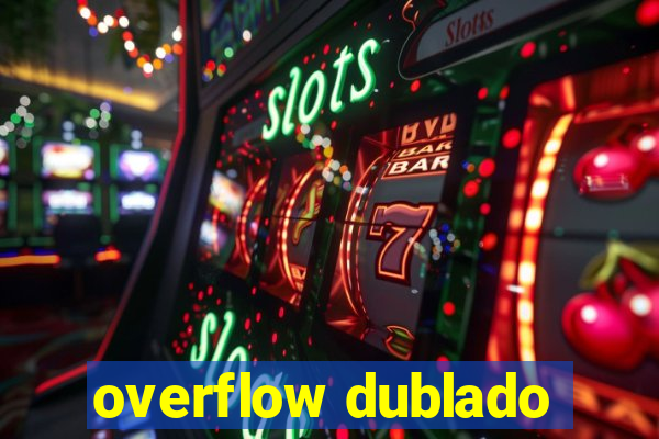 overflow dublado